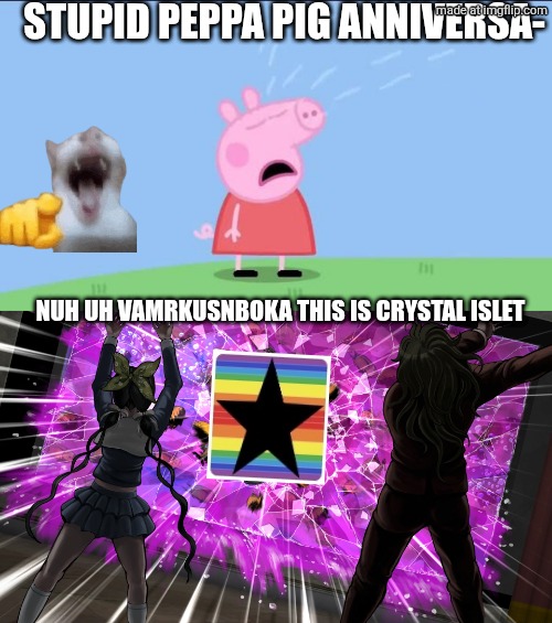 THIS IS CRYSTAL ISLET, VAMRKUSNBOKA | Stupid Peppa pig anniversa-; Nuh uh vaMrkusnBoka this is crystal islet | image tagged in why does peppa pig,gonta and tenko throw k1-bo at glass | made w/ Imgflip meme maker
