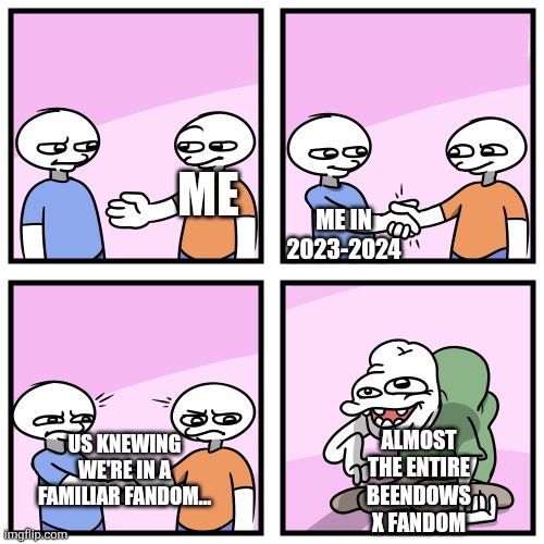 That typah shit i used i used to watch when i was 10. | Me in 2023-2024; Me; Us knewing we're in a familiar fandom…; Almost the entire Beendows X Fandom | image tagged in acquired tastes,remix,beendowsx | made w/ Imgflip meme maker