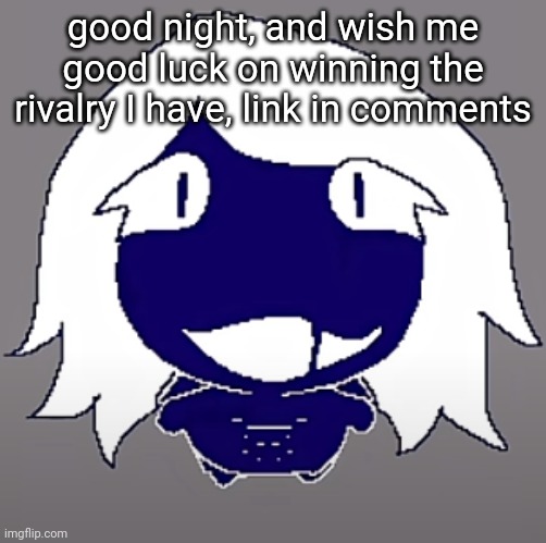 roulx kaard | good night, and wish me good luck on winning the rivalry I have, link in comments | image tagged in roulx kaard | made w/ Imgflip meme maker