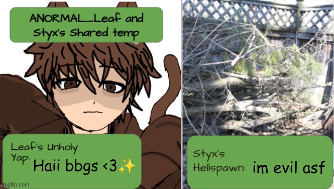 Idk why it says anonymous but anyways THE TEMP IS HERE!!! | Haii bbgs <3✨; im evil asf | image tagged in leaf and styx's shared temp | made w/ Imgflip meme maker