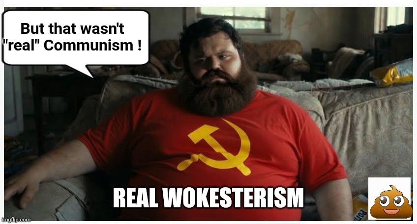Wokester Pinko | But that wasn't "real" Communism ! Real Wokesterism | image tagged in wokester pinko | made w/ Imgflip meme maker