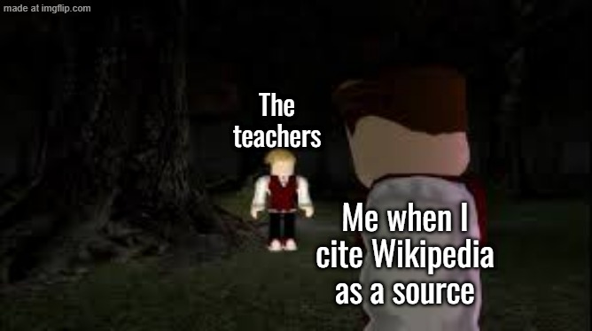 What's wrong with Wikipedia, teachers | The teachers; Me when I cite Wikipedia as a source | image tagged in robbie being the diva he is,obvlioushd,bloxwatch,stary_nova,oh wow are you actually reading these tags,stop reading the tags | made w/ Imgflip meme maker