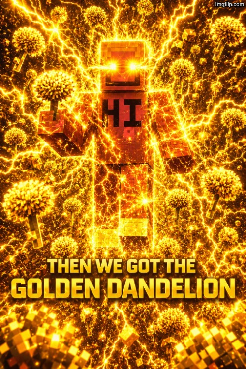 the golden dandelion extreme | image tagged in the golden dandelion extreme | made w/ Imgflip meme maker