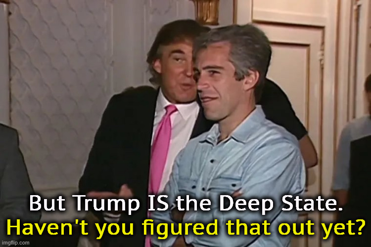 Trump and his 15-year business partner, Jeffrey Epstein. | But Trump IS the Deep State. Haven't you figured that out yet? | image tagged in trump and his 15-year business partner jeffrey epstein,trump,jeffrey epstein,deep state,qanon,conspiracy | made w/ Imgflip meme maker
