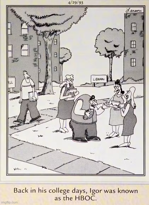 A real “Hunchback on campus” | image tagged in the far side,comics,college days,igor,hboc,popular | made w/ Imgflip meme maker