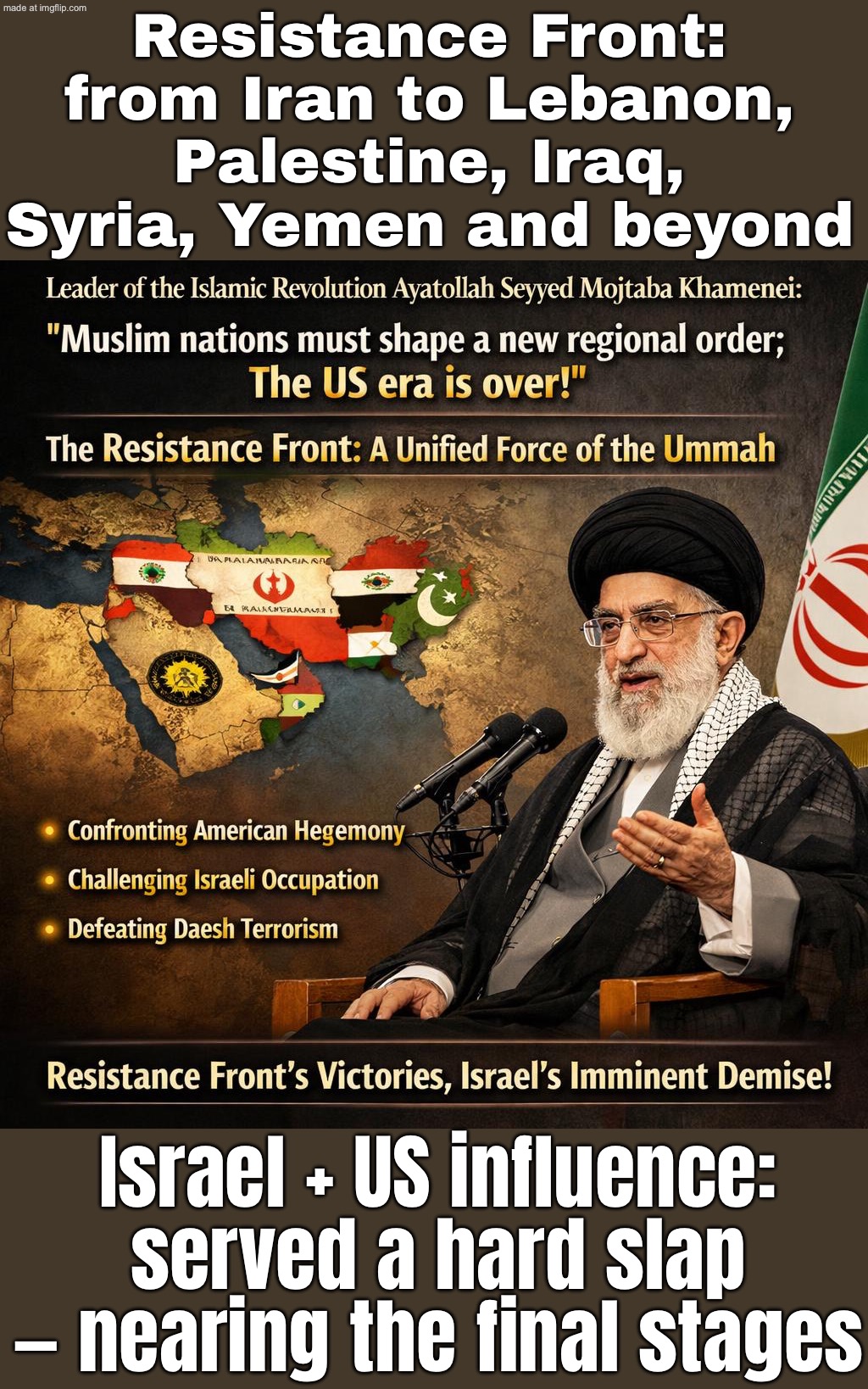 Israel + US: "Rendered helpless" • "Hard slap" • "Final stages" | Resistance Front: from Iran to Lebanon, Palestine, Iraq, Syria, Yemen and beyond; Israel + US influence: served a hard slap — nearing the final stages | image tagged in muslim ummah,world war 3,abrahamic religions,iran,islam,donald trump | made w/ Imgflip meme maker