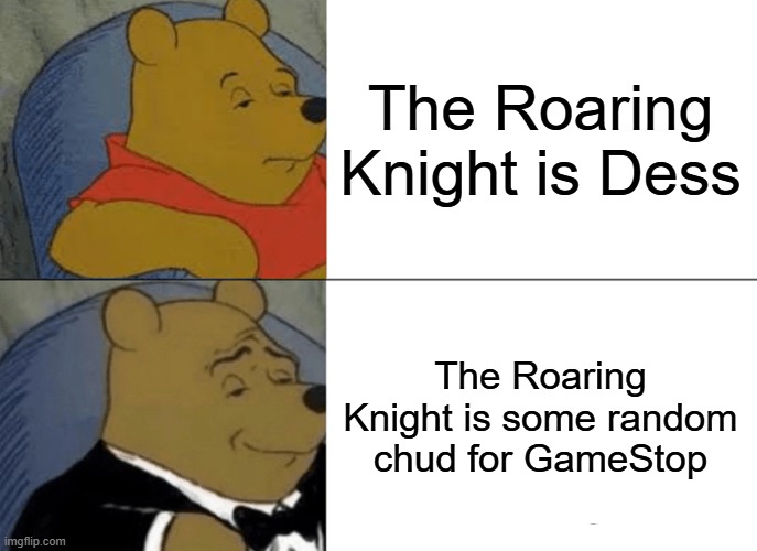 Delta Chud | The Roaring Knight is Dess; The Roaring Knight is some random chud for GameStop | image tagged in memes,tuxedo winnie the pooh | made w/ Imgflip meme maker