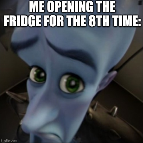 No food?? | ME OPENING THE FRIDGE FOR THE 8TH TIME:; NO NEW SNACKS? | image tagged in megamind peeking | made w/ Imgflip meme maker