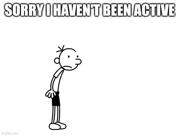 ya sorry been inactive | sorry I haven't been active | image tagged in sorry | made w/ Imgflip meme maker