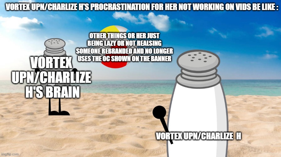 Oh Wait Maybe Thats Why She Doens"t Realise I Exist And TBHUMAN is Living With Her Real Parents | Vortex UPN/Charlize H'S Procrastination For Her Not Working On Vids BE Like :; Other Things Or Her Just Being Lazy Or Not Realsing Someone Rebranded And No Longer Uses The OC Shown On The Banner; Vortex UPN/Charlize  H's Brain; Vortex UPN/Charlize  H | image tagged in beachball passing,memes,facts,vupnmemes,true | made w/ Imgflip meme maker
