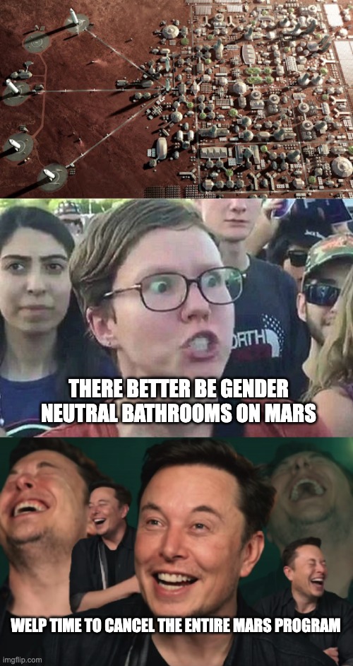 So Much for Terraforming Mars | There better be gender neutral bathrooms on Mars; Welp Time to cancel the entire Mars program | image tagged in spacex mars base,triggered liberal,elon musk laughing | made w/ Imgflip meme maker