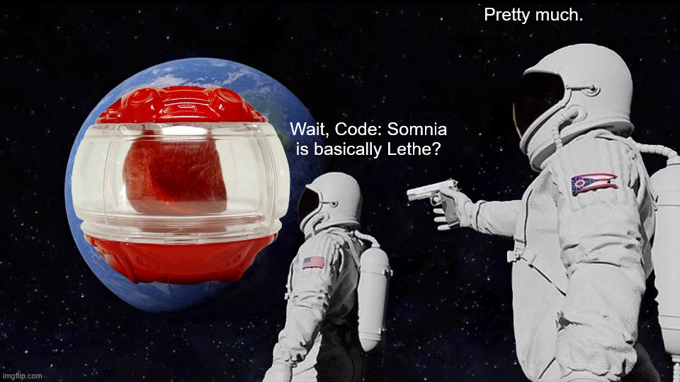 Always Has Been Meme | Pretty much. Wait, Code: Somnia is basically Lethe? | image tagged in memes,always has been | made w/ Imgflip meme maker