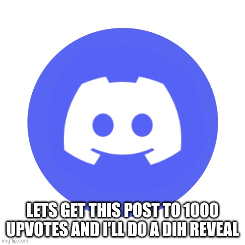 Please don't | Lets get this post to 1000 upvotes and I'll do a dih reveal | image tagged in dis png | made w/ Imgflip meme maker