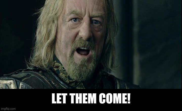 Let them come | Let them come! | image tagged in let them come | made w/ Imgflip meme maker