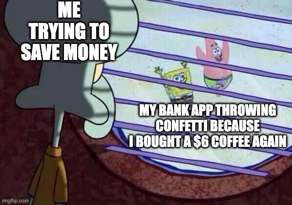 Coupons For Temu Pls | ME TRYING TO SAVE MONEY; MY BANK APP THROWING CONFETTI BECAUSE I BOUGHT A $6 COFFEE AGAIN | image tagged in squidward window,temu,coupon,money | made w/ Imgflip meme maker