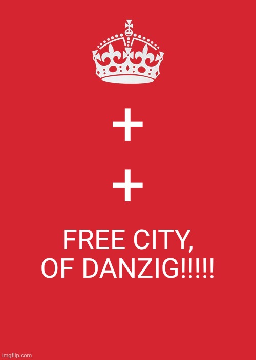 AAAAAAAAAAA | +
+; FREE CITY,
OF DANZIG!!!!! | image tagged in memes,keep calm and carry on red | made w/ Imgflip meme maker