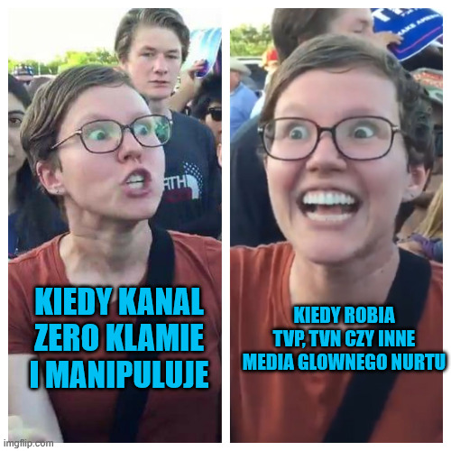 Social Justice Warrior Hypocrisy | Kiedy robia TVP, TVN czy inne media glownego nurtu; Kiedy Kanal Zero klamie i manipuluje | image tagged in social justice warrior hypocrisy | made w/ Imgflip meme maker