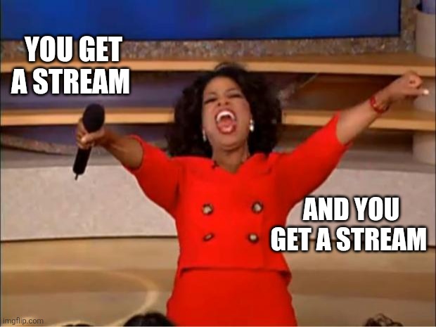 My streams are up for grabs,  memechat  if you want mod or owner,  conditions apply. Streams listed in comments | You get a stream; And you get a stream | image tagged in memes,oprah you get a | made w/ Imgflip meme maker