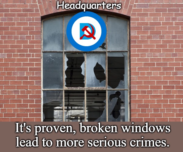The only cure is 100% of GOP Grassroots voting in primaries and every coming election. If you don't engage it's over. | Headquarters; It's proven, broken windows lead to more serious crimes. | image tagged in broken windows | made w/ Imgflip meme maker