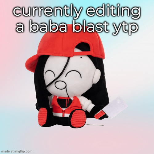 yi xi plush | currently editing a baba blast ytp | image tagged in yi xi plush | made w/ Imgflip meme maker