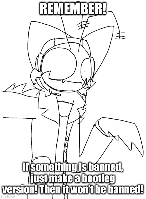 Crazy phillip | Remember! If something is banned, just make a bootleg version! Then it won’t be banned! | image tagged in crazy phillip | made w/ Imgflip meme maker