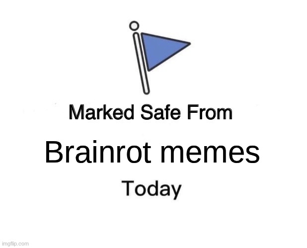 Marked Safe Today :) | Brainrot memes | image tagged in memes,marked safe from | made w/ Imgflip meme maker