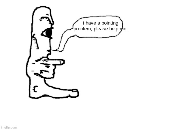 the pointer | i have a pointing problem, please help me. | made w/ Imgflip meme maker