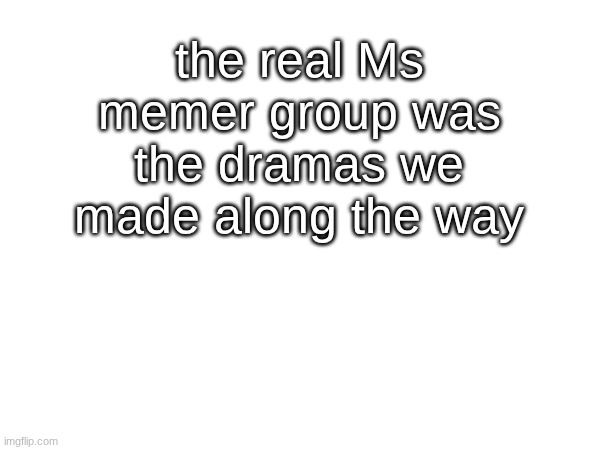 im running on like 4 hours of sleep yaya | the real Ms memer group was the dramas we made along the way | image tagged in msmg | made w/ Imgflip meme maker