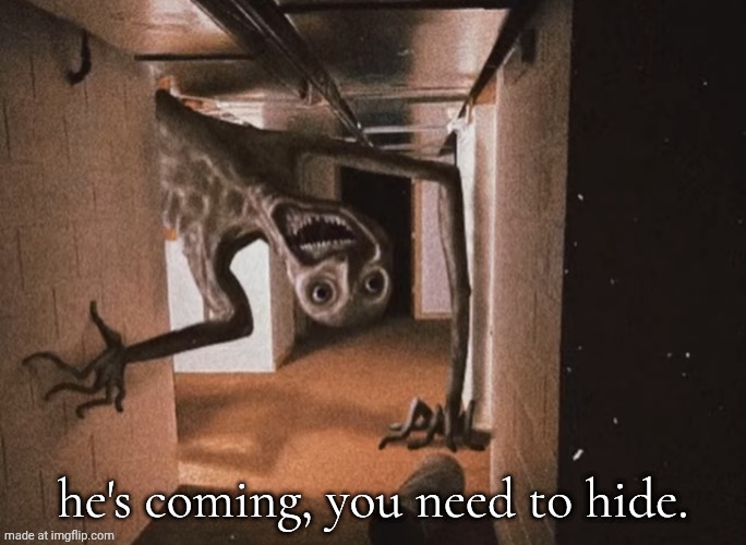 he's coming, you need to hide. | he's coming, you need to hide. | image tagged in trevor henderson,hide | made w/ Imgflip meme maker