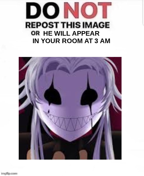 I love him, but he's so creepy | he will appear in your room at 3 am | image tagged in do not repost this image or blank,pierrot,the freak circus,yandere | made w/ Imgflip meme maker