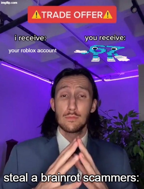you gotta be stupid if you fall for these | your roblox account; steal a brainrot scammers: | image tagged in trade offer,memes,funny,roblox,sab,steal a brainrot | made w/ Imgflip meme maker