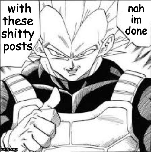 Nah, I'd lose blank | nah im done with these shitty posts | image tagged in nah i'd lose blank | made w/ Imgflip meme maker