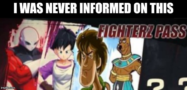 new fighterz pass | i was never informed on this | image tagged in dragon ball,scooby doo | made w/ Imgflip meme maker