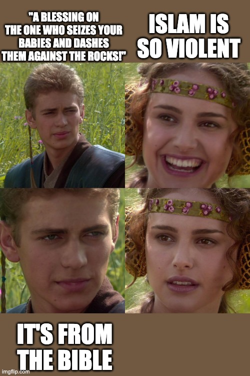 Anakin Padme 4 Panel | "a blessing on the one who seizes your babies and dashes them against the rocks!"; Islam is so violent; It's from the Bible | image tagged in anakin padme 4 panel | made w/ Imgflip meme maker