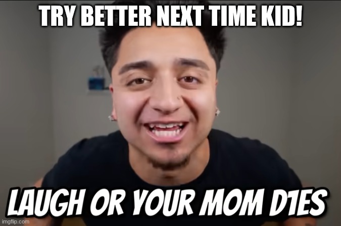 Screenshot 2026-05-26 7.45.35 AM.png | try better next time kid! | image tagged in screenshot 2026-05-26 7 45 35 am png | made w/ Imgflip meme maker