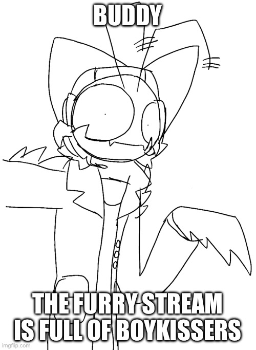 Crazy phillip | Buddy The furry stream is full of boykissers | image tagged in crazy phillip | made w/ Imgflip meme maker