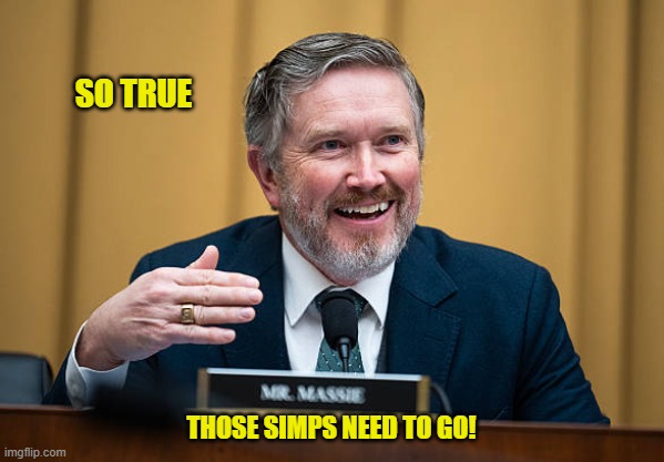 Thomas Massie | so true those simps need to go! | image tagged in thomas massie | made w/ Imgflip meme maker