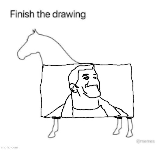 why is my horse larping the boys | image tagged in finish the drawing | made w/ Imgflip meme maker