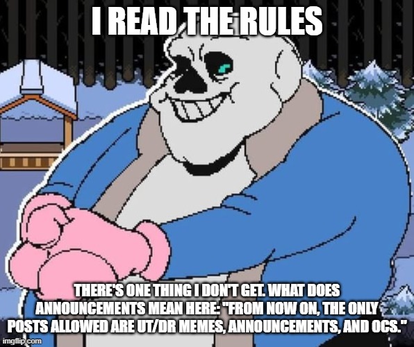 i'm guessing "dr" stands for deltarune. it's ironic how you can post deltarune stuff in a place titled "undertale" | i read the rules; there's one thing i don't get. what does announcements mean here: "From now on, the only posts allowed are UT/DR memes, announcements, and OCs." | image tagged in sorry i cant give mercy come back when you're a little mm nicer | made w/ Imgflip meme maker