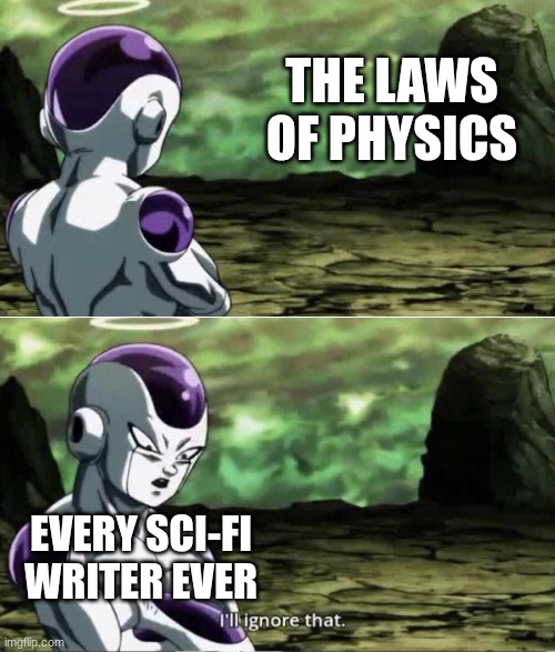 Makes for a cooler story | the laws of physics; Every sci-fi writer ever | image tagged in freiza i'll ignore that | made w/ Imgflip meme maker