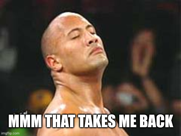 The Rock Smelling | Mmm that takes me back | image tagged in the rock smelling | made w/ Imgflip meme maker