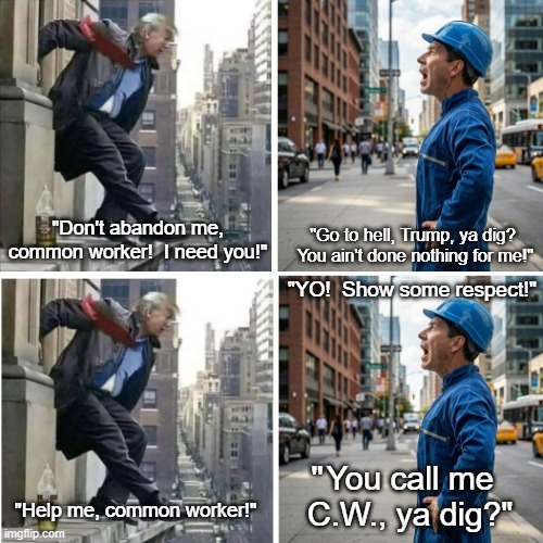 DT & CW | " | image tagged in donald trump,common worker,ya dig,i hate donald trump,trump sucks | made w/ Imgflip meme maker