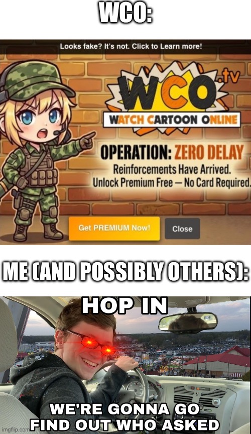 P.S. I want to see if Aston can make a stream for Watch Cartoons Online (WCO) memes | WCO:; ME (AND POSSIBLY OTHERS): | image tagged in ruin this goofy ahh popup,hop in we're gonna find who asked,who asked,operation zero delay,wco,watch cartoons online | made w/ Imgflip meme maker