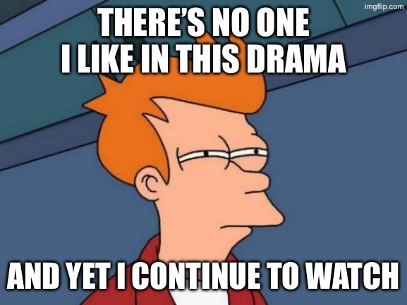Futurama Fry Meme | There’s no one I like in this drama; And yet I continue to watch | image tagged in memes,futurama fry | made w/ Imgflip meme maker