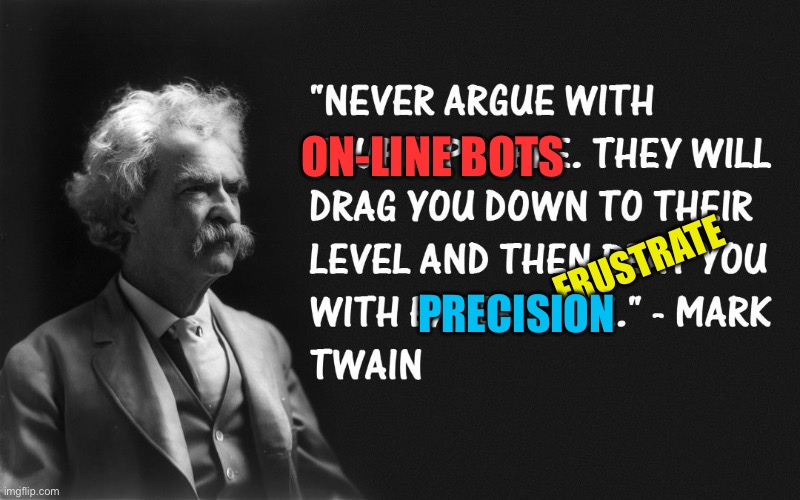 Twain updated | On-line Bots; Frustrate; Precision | image tagged in argue,mark twain,stupid people,funny memes | made w/ Imgflip meme maker