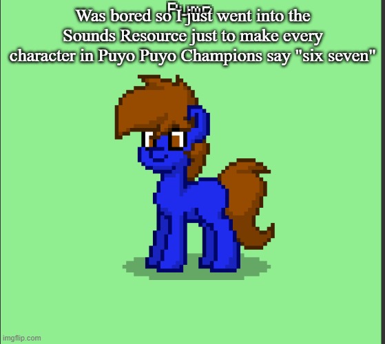 Also friendly reminder that every VA in the game had to record themselves counting to 20 | Was bored so I just went into the Sounds Resource just to make every character in Puyo Puyo Champions say "six seven" | image tagged in pony pump except in pony town | made w/ Imgflip meme maker