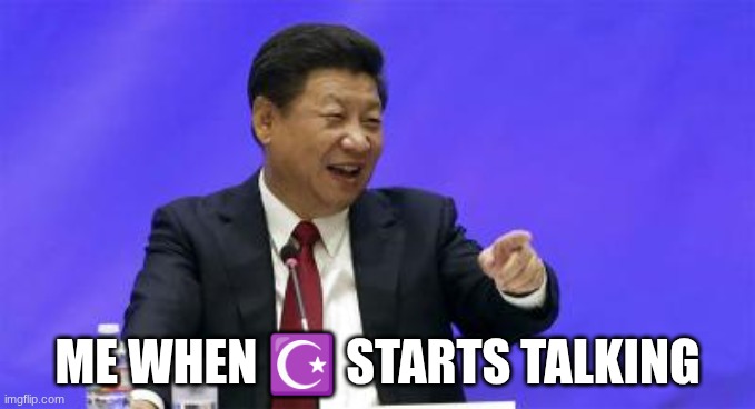 Xi Jinping Laughing | Me when ☪ starts talking | image tagged in xi jinping laughing | made w/ Imgflip meme maker