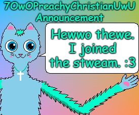 Hewwo Thewe | Hewwo thewe. I joined the stweam. :3 | image tagged in 7owopreachychristianuwu announcement template,memes | made w/ Imgflip meme maker