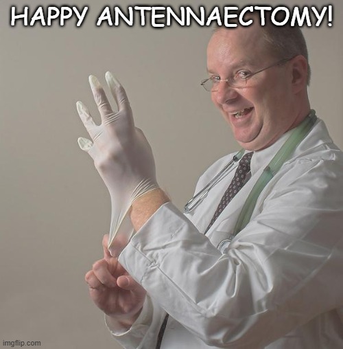 Happy antennaectomy antenna removal | happy antennaectomy! | image tagged in insane doctor | made w/ Imgflip meme maker