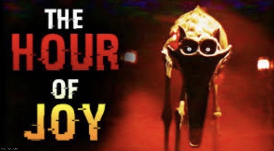 The Hour of Joy | image tagged in the hour of joy | made w/ Imgflip meme maker